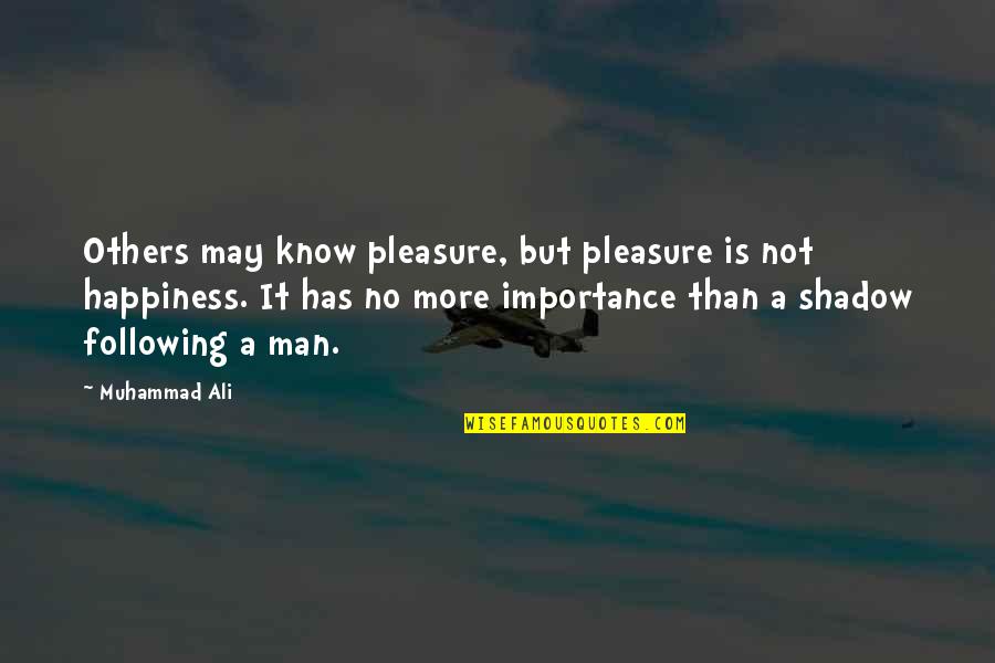 Man Shadow Quotes By Muhammad Ali: Others may know pleasure, but pleasure is not