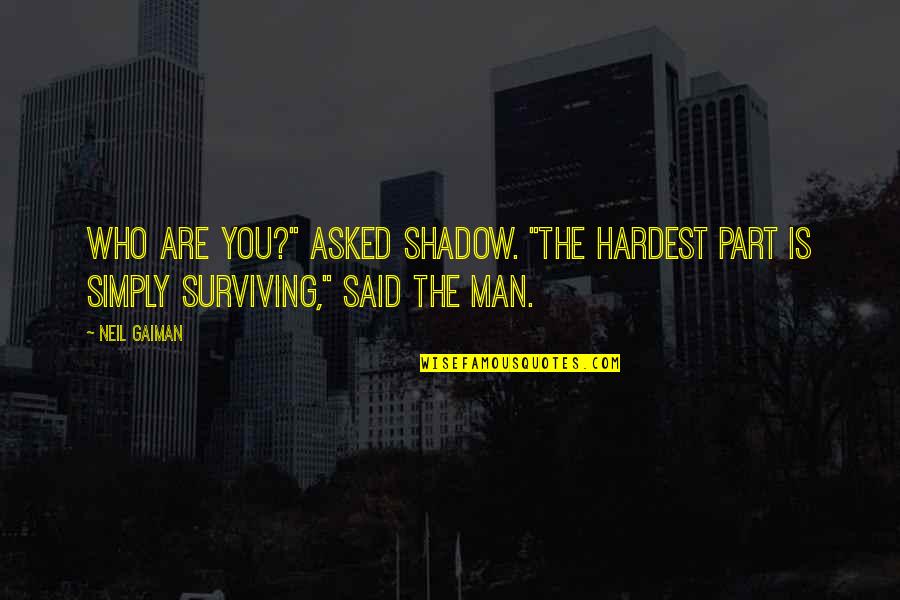 Man Shadow Quotes By Neil Gaiman: Who are you?" asked Shadow. "The hardest part