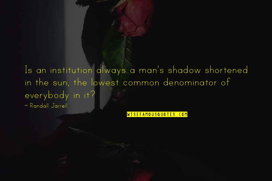 Man Shadow Quotes By Randall Jarrell: Is an institution always a man's shadow shortened