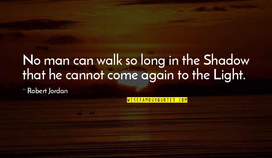 Man Shadow Quotes By Robert Jordan: No man can walk so long in the