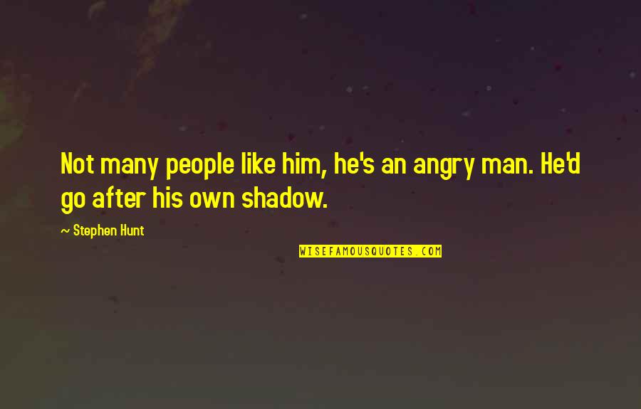 Man Shadow Quotes By Stephen Hunt: Not many people like him, he's an angry