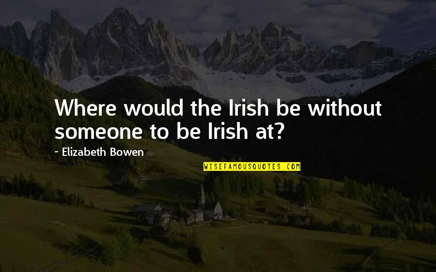 Man Shaving Quotes By Elizabeth Bowen: Where would the Irish be without someone to Man Shaving Quotes By Elizabeth Bowen: Where would the Irish be without someone to