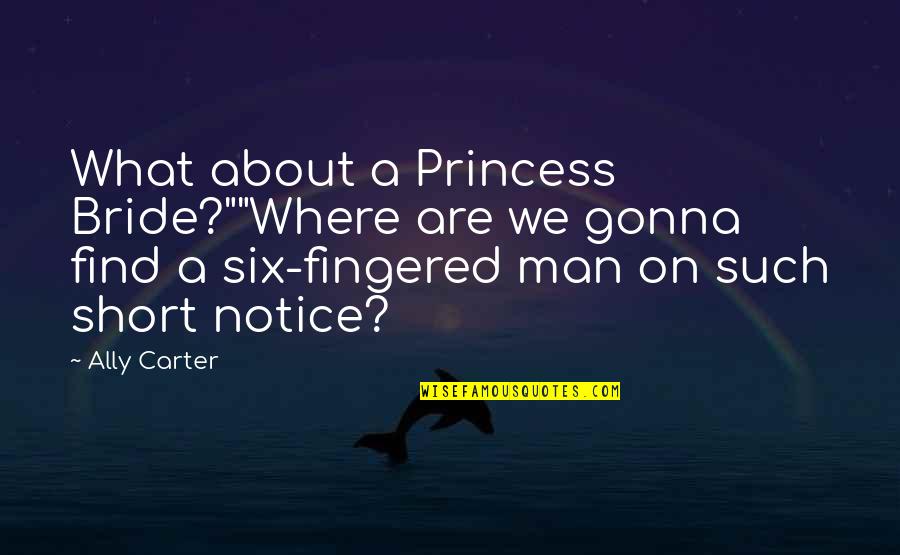 Man Short Quotes By Ally Carter: What about a Princess Bride?""Where are we gonna