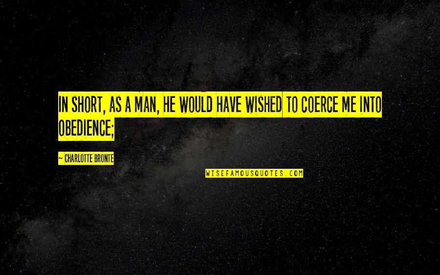 Man Short Quotes By Charlotte Bronte: In short, as a man, he would have