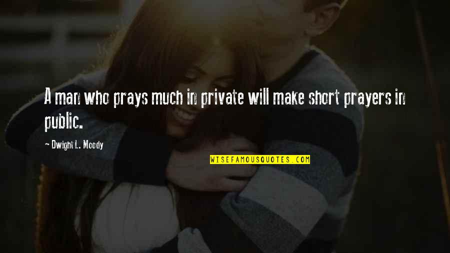 Man Short Quotes By Dwight L. Moody: A man who prays much in private will