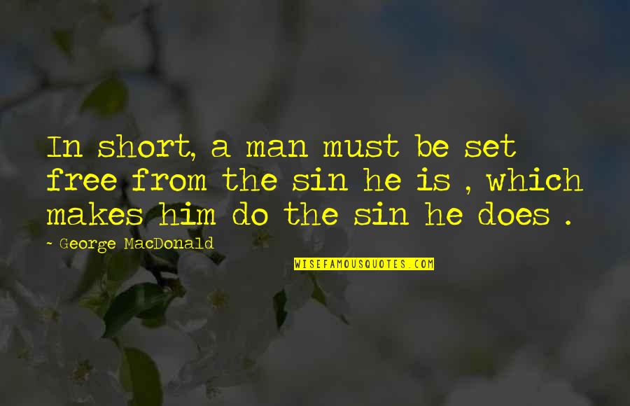 Man Short Quotes By George MacDonald: In short, a man must be set free