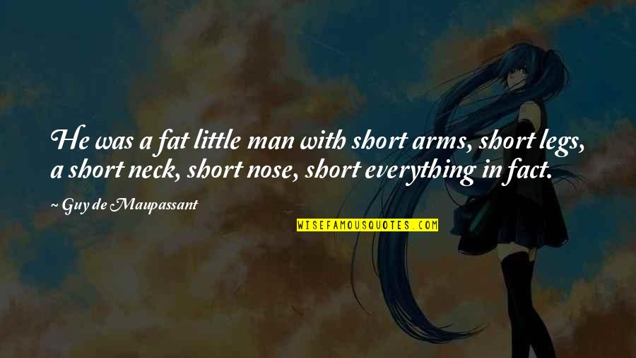 Man Short Quotes By Guy De Maupassant: He was a fat little man with short