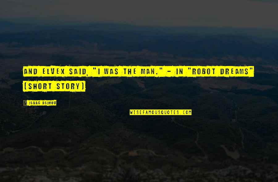 Man Short Quotes By Isaac Asimov: And Elvex said, "I was the man." -