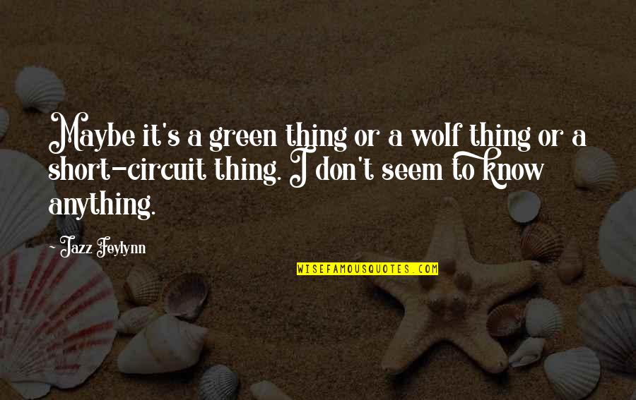 Man Short Quotes By Jazz Feylynn: Maybe it's a green thing or a wolf