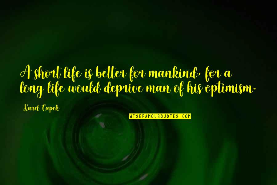 Man Short Quotes By Karel Capek: A short life is better for mankind, for