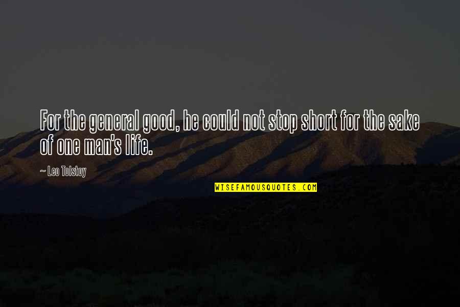 Man Short Quotes By Leo Tolstoy: For the general good, he could not stop
