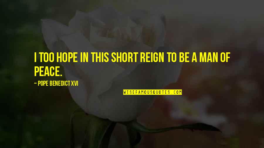 Man Short Quotes By Pope Benedict XVI: I too hope in this short reign to