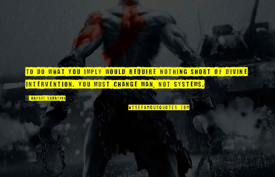 Man Short Quotes By Rafael Sabatini: To do what you imply would require nothing