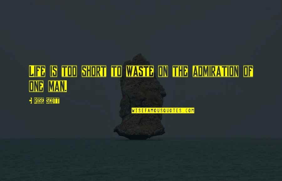 Man Short Quotes By Rose Scott: Life is too short to waste on the