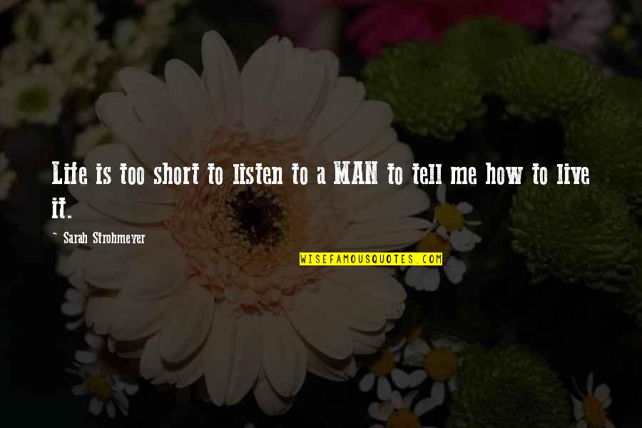 Man Short Quotes By Sarah Strohmeyer: Life is too short to listen to a
