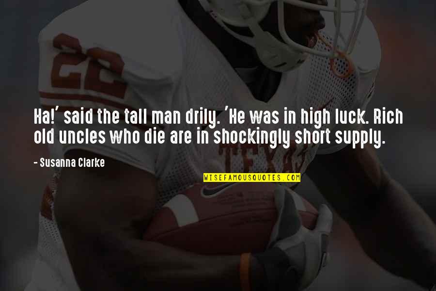 Man Short Quotes By Susanna Clarke: Ha!' said the tall man drily. 'He was