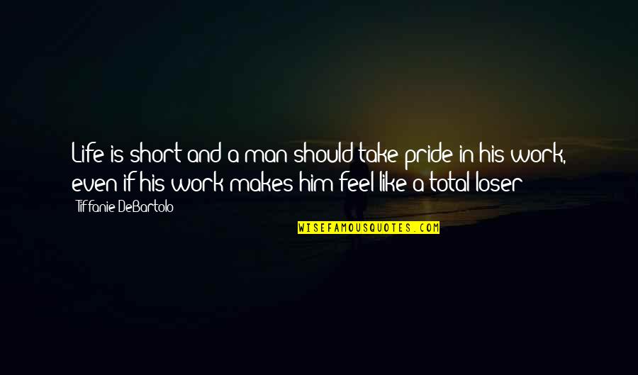 Man Short Quotes By Tiffanie DeBartolo: Life is short and a man should take