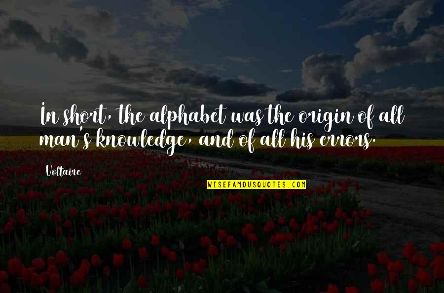 Man Short Quotes By Voltaire: In short, the alphabet was the origin of