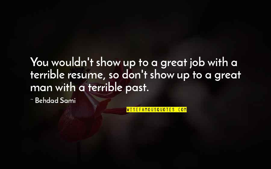 Man Show Quotes By Behdad Sami: You wouldn't show up to a great job Man Show Quotes By Behdad Sami: You wouldn't show up to a great job