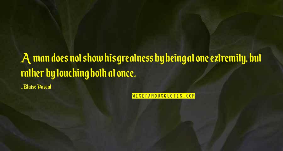 Man Show Quotes By Blaise Pascal: A man does not show his greatness by Man Show Quotes By Blaise Pascal: A man does not show his greatness by