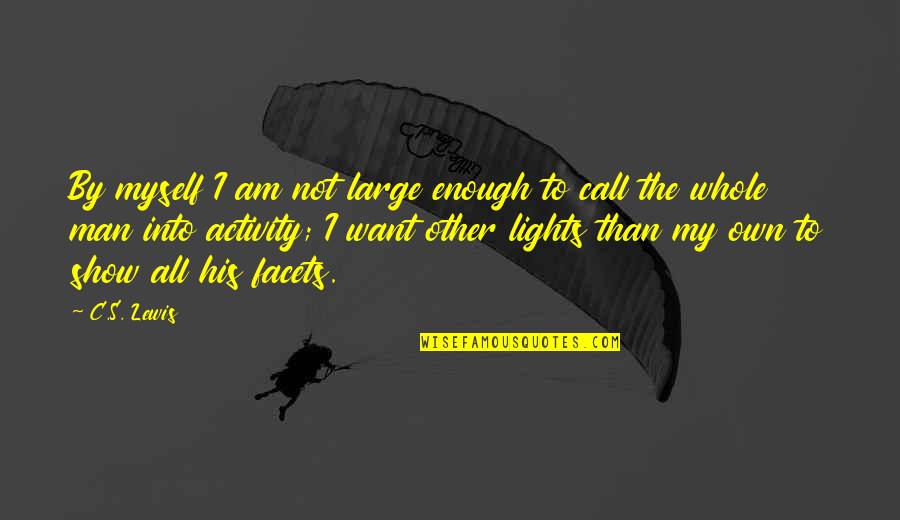 Man Show Quotes By C.S. Lewis: By myself I am not large enough to Man Show Quotes By C.S. Lewis: By myself I am not large enough to