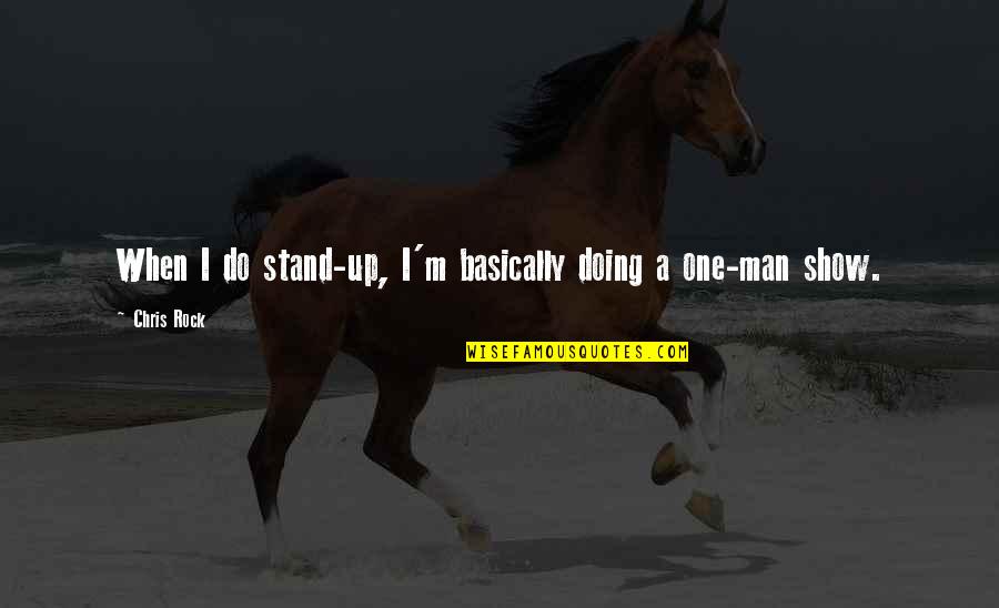 Man Show Quotes By Chris Rock: When I do stand-up, I'm basically doing a