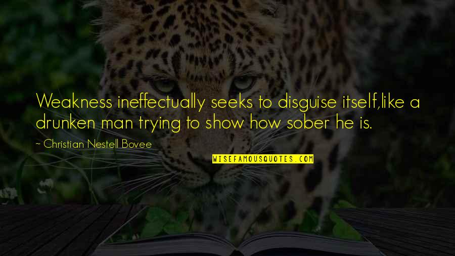Man Show Quotes By Christian Nestell Bovee: Weakness ineffectually seeks to disguise itself,like a drunken Man Show Quotes By Christian Nestell Bovee: Weakness ineffectually seeks to disguise itself,like a drunken
