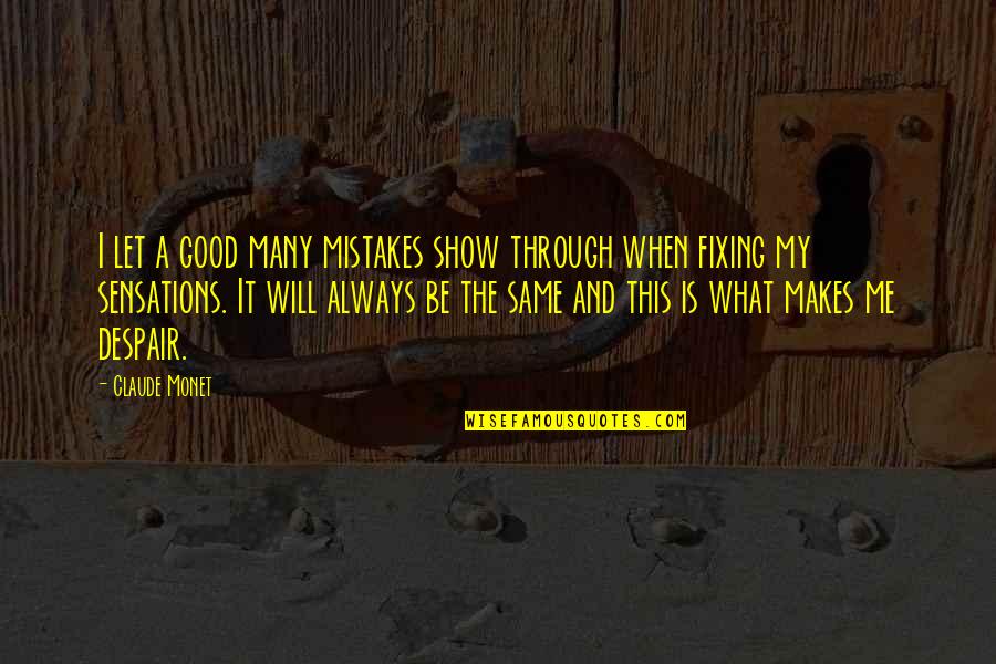 Man Show Quotes By Claude Monet: I let a good many mistakes show through Man Show Quotes By Claude Monet: I let a good many mistakes show through