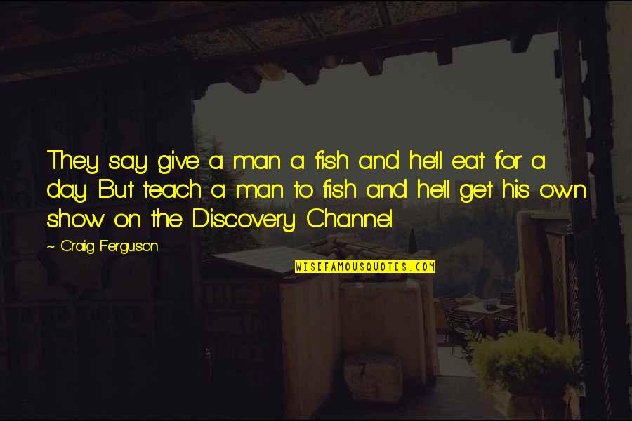 Man Show Quotes By Craig Ferguson: They say give a man a fish and Man Show Quotes By Craig Ferguson: They say give a man a fish and