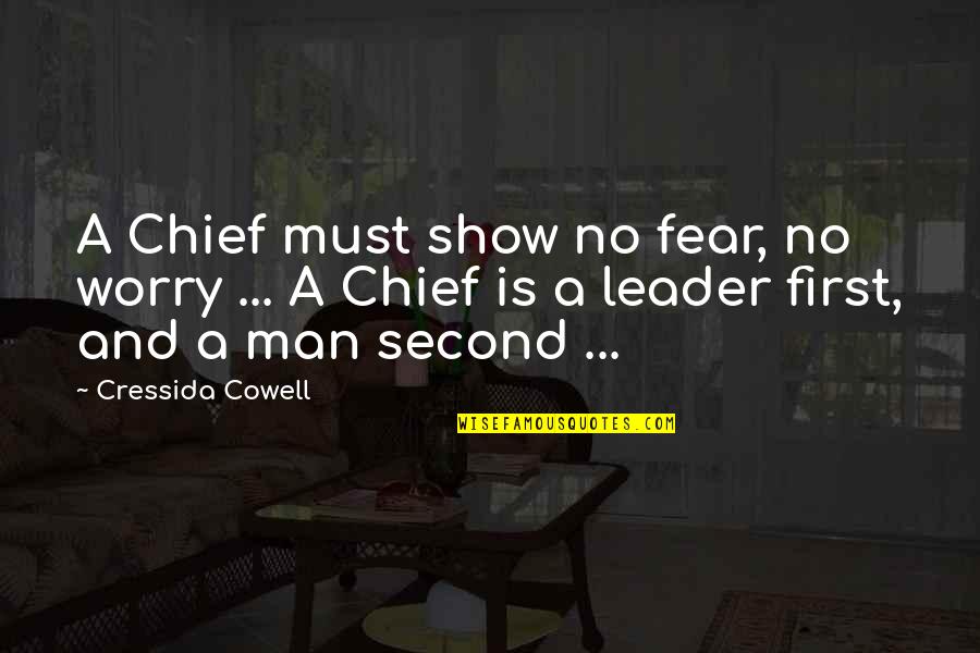 Man Show Quotes By Cressida Cowell: A Chief must show no fear, no worry Man Show Quotes By Cressida Cowell: A Chief must show no fear, no worry