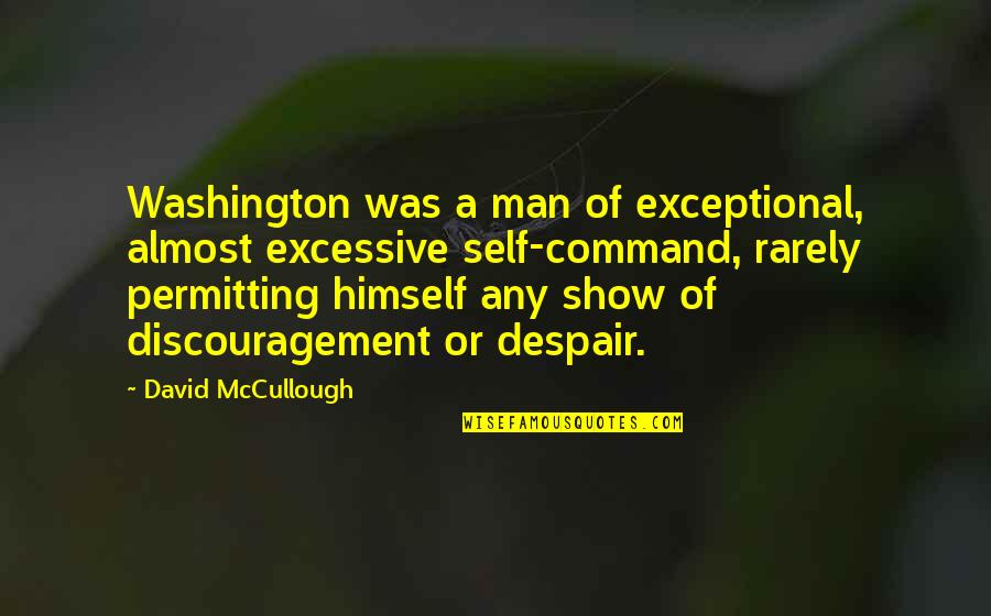 Man Show Quotes By David McCullough: Washington was a man of exceptional, almost excessive Man Show Quotes By David McCullough: Washington was a man of exceptional, almost excessive