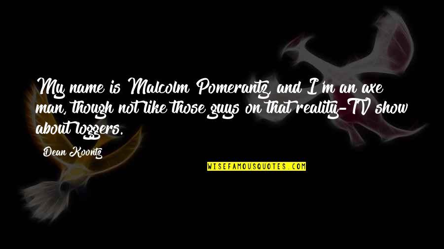 Man Show Quotes By Dean Koontz: My name is Malcolm Pomerantz, and I'm an Man Show Quotes By Dean Koontz: My name is Malcolm Pomerantz, and I'm an