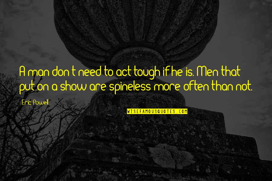 Man Show Quotes By Eric Powell: A man don't need to act tough if Man Show Quotes By Eric Powell: A man don't need to act tough if
