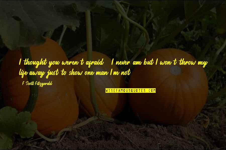 Man Show Quotes By F Scott Fitzgerald: I thought you weren't afraid." "I never am Man Show Quotes By F Scott Fitzgerald: I thought you weren't afraid." "I never am