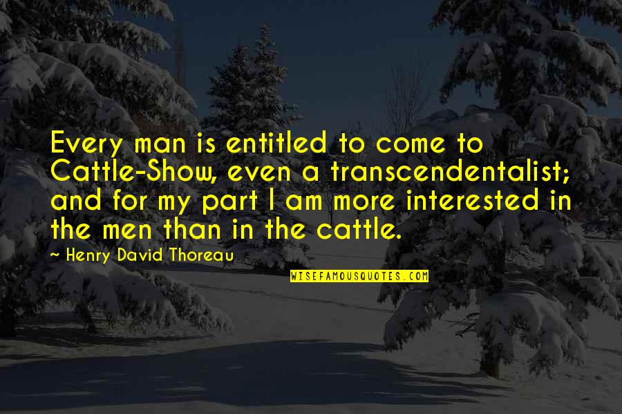 Man Show Quotes By Henry David Thoreau: Every man is entitled to come to Cattle-Show, Man Show Quotes By Henry David Thoreau: Every man is entitled to come to Cattle-Show,
