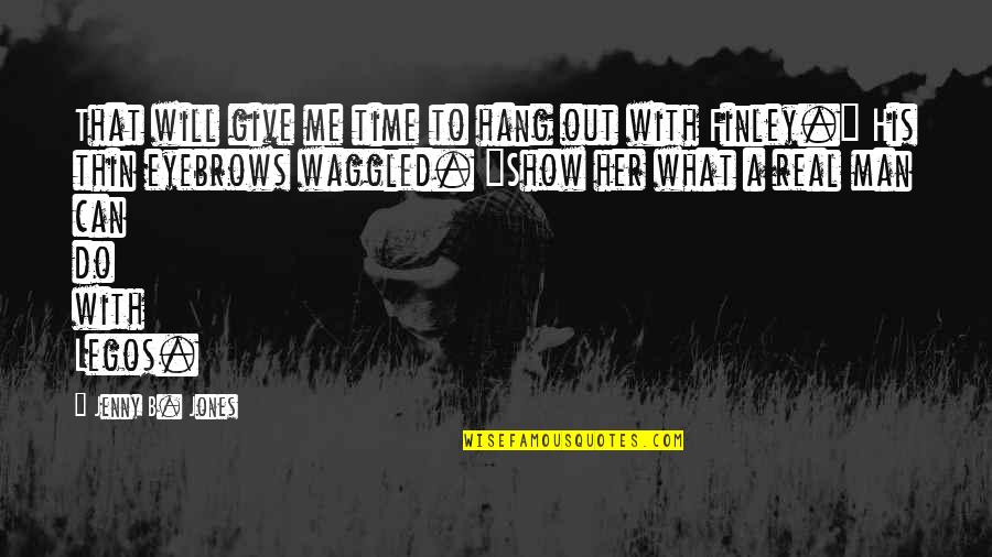 Man Show Quotes By Jenny B. Jones: That will give me time to hang out Man Show Quotes By Jenny B. Jones: That will give me time to hang out