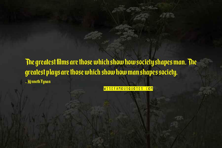 Man Show Quotes By Kenneth Tynan: The greatest films are those which show how Man Show Quotes By Kenneth Tynan: The greatest films are those which show how