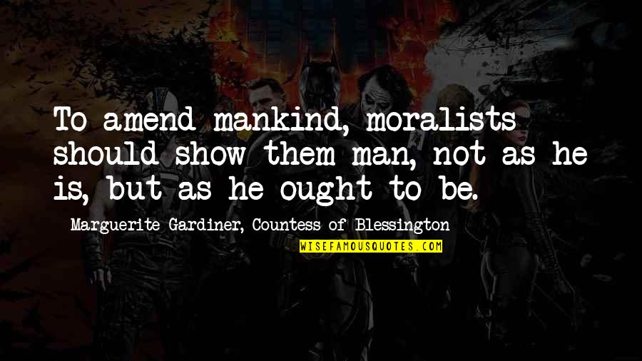 Man Show Quotes By Marguerite Gardiner, Countess Of Blessington: To amend mankind, moralists should show them man, Man Show Quotes By Marguerite Gardiner, Countess Of Blessington: To amend mankind, moralists should show them man,