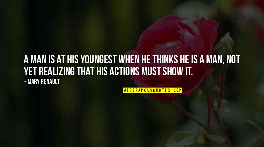 Man Show Quotes By Mary Renault: A man is at his youngest when he Man Show Quotes By Mary Renault: A man is at his youngest when he