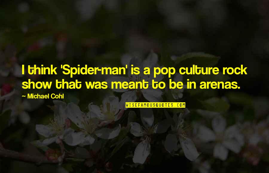 Man Show Quotes By Michael Cohl: I think 'Spider-man' is a pop culture rock