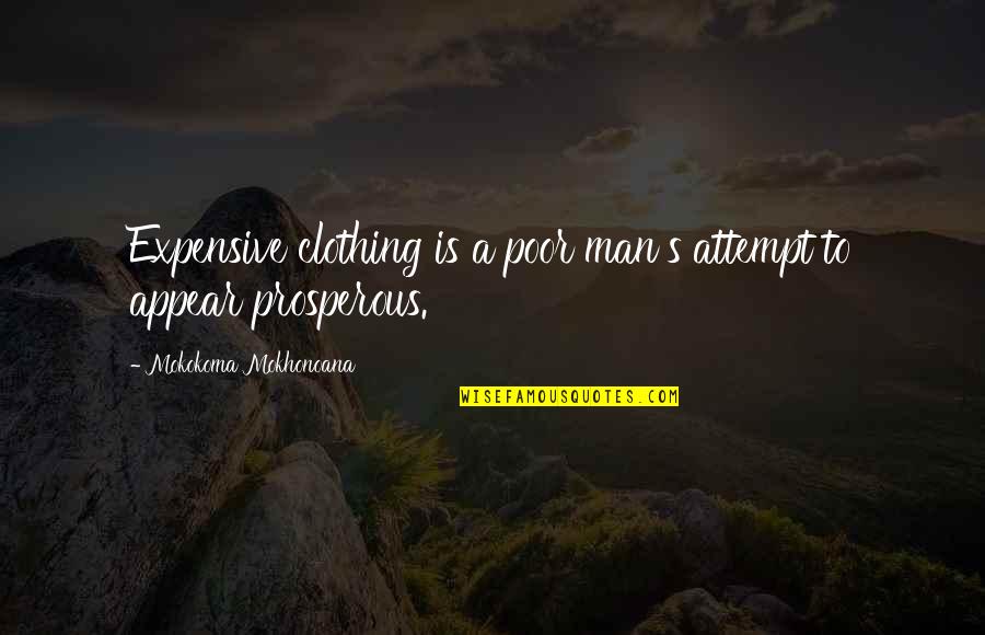 Man Show Quotes By Mokokoma Mokhonoana: Expensive clothing is a poor man's attempt to Man Show Quotes By Mokokoma Mokhonoana: Expensive clothing is a poor man's attempt to