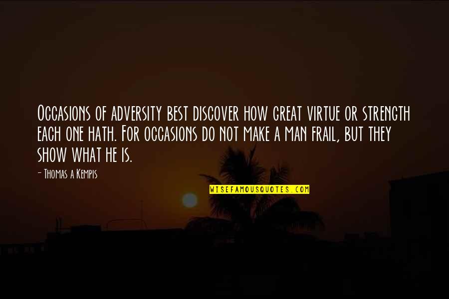 Man Show Quotes By Thomas A Kempis: Occasions of adversity best discover how great virtue Man Show Quotes By Thomas A Kempis: Occasions of adversity best discover how great virtue
