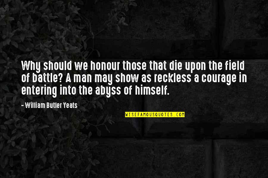 Man Show Quotes By William Butler Yeats: Why should we honour those that die upon Man Show Quotes By William Butler Yeats: Why should we honour those that die upon