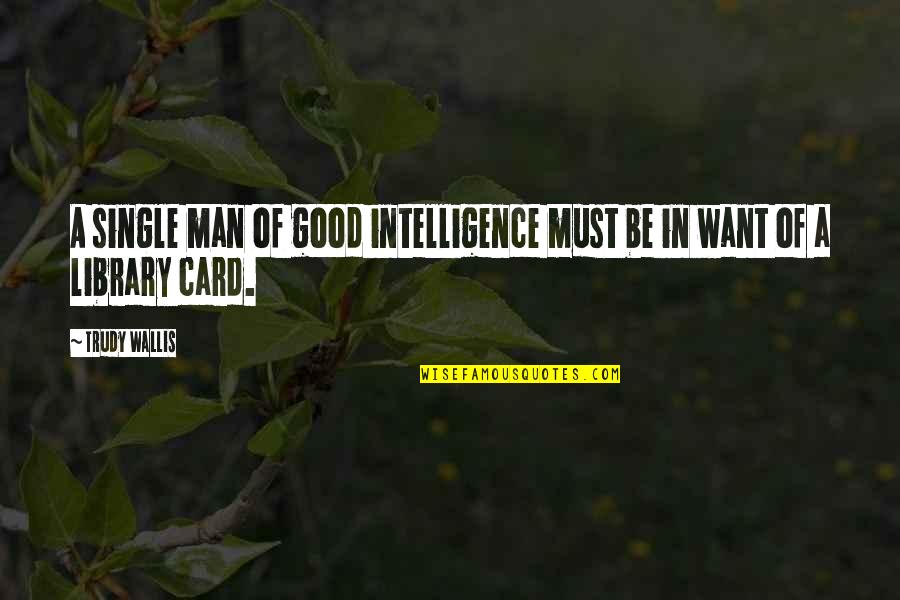 Man Single Quotes By Trudy Wallis: A single man of good intelligence must be