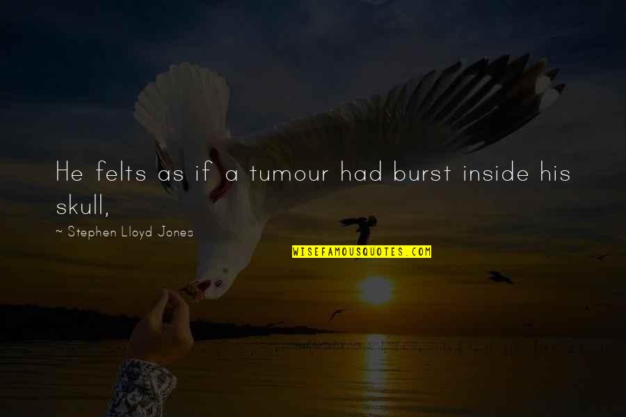 Man Slags Quotes By Stephen Lloyd Jones: He felts as if a tumour had burst