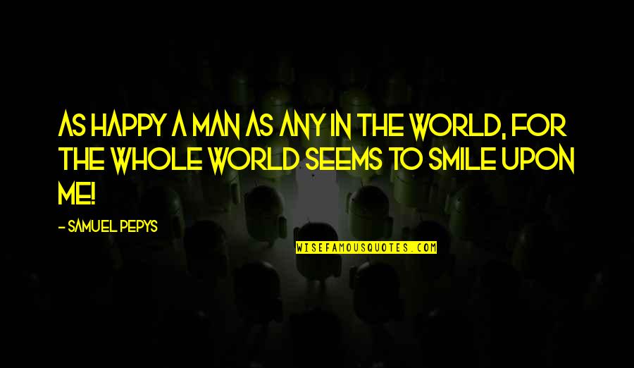 Man Smile Quotes By Samuel Pepys: As happy a man as any in the