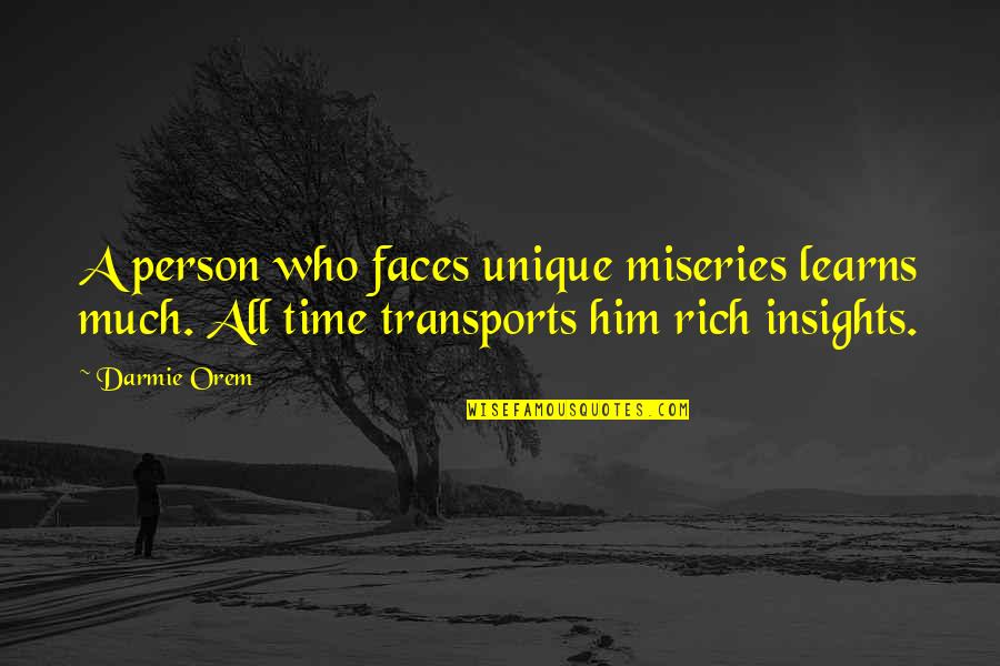 Man Speeches Quotes By Darmie Orem: A person who faces unique miseries learns much. Man Speeches Quotes By Darmie Orem: A person who faces unique miseries learns much.