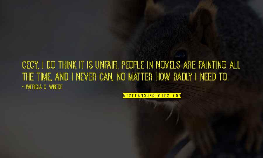 Man Speeches Quotes By Patricia C. Wrede: Cecy, I do think it is unfair. People Man Speeches Quotes By Patricia C. Wrede: Cecy, I do think it is unfair. People