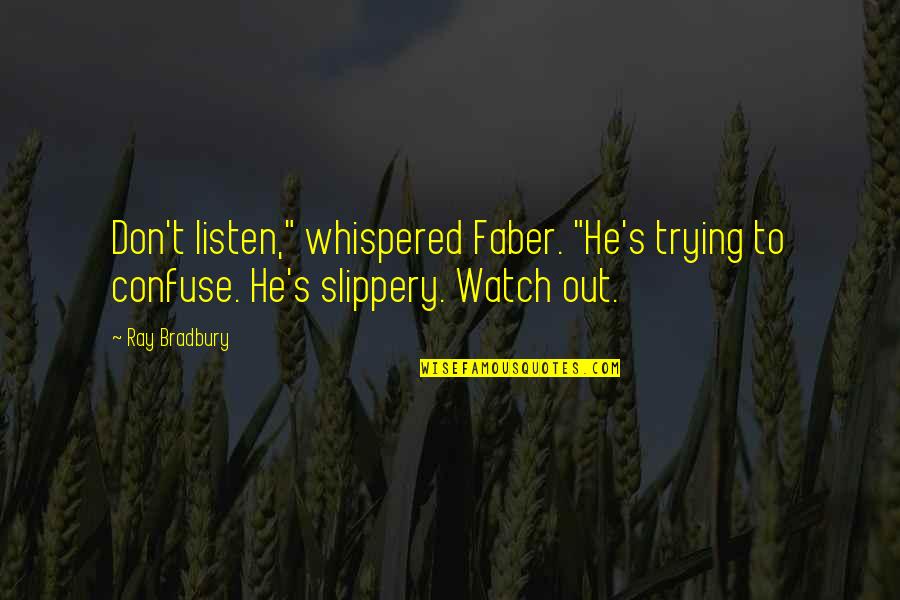 Man Speeches Quotes By Ray Bradbury: Don't listen," whispered Faber. "He's trying to confuse.
