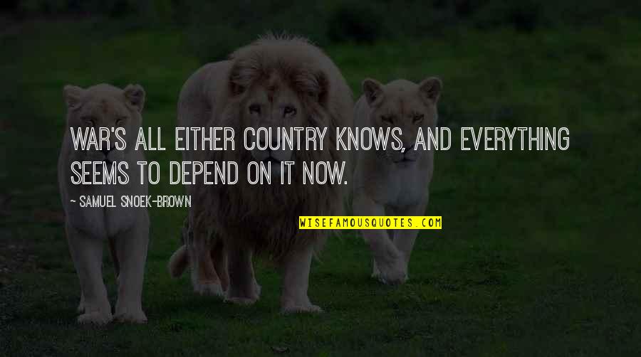 Man Speeches Quotes By Samuel Snoek-Brown: War's all either country knows, and everything seems Man Speeches Quotes By Samuel Snoek-Brown: War's all either country knows, and everything seems